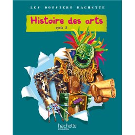 Les Dossiers Hachette Histoire Cycle 3 - Histoire des Arts - Livre de l'élève - Ed.2011