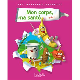 Les Dossiers Hachette Sciences Cycle 2 - Mon corps, ma santé - Livre de l'élève - Ed.2011