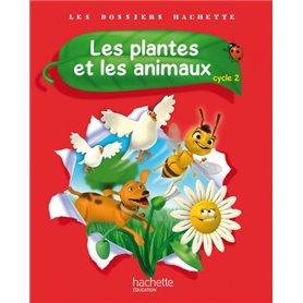 Les Dossiers Hachette Sciences Cycle 2 - Les plantes et les animaux - Livre élève - Ed. 2012