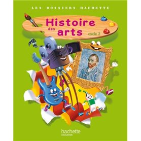 Les Dossiers Hachette Histoire Cycle 2 - Histoire des Arts - Livre de l'élève - Ed. 2013