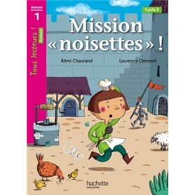 Mission «noisettes» Niveau 1 - Tous lecteurs ! Romans - Livre élève - Ed. 2014