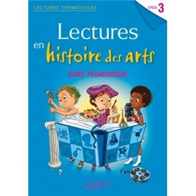 Lectures thématiques Cycle 3 - Histoire des Arts - Guide pédagogique - Ed. 2014