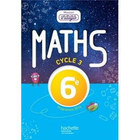 Mission Indigo mathématiques cycle 3 / 6e - Livre élève - éd. 2017