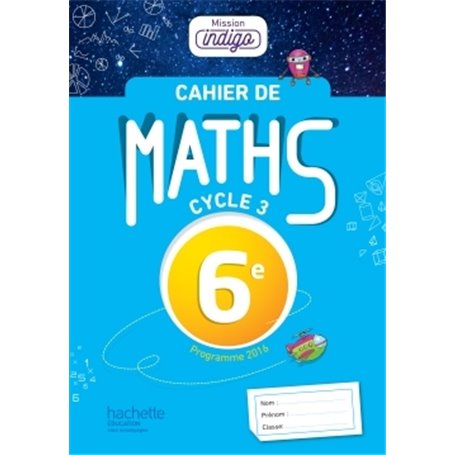 Cahier de maths Mission Indigo 6e - éd. 2017