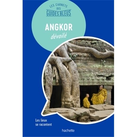 Les Carnets des Guides Bleus : Angkor dévoilé