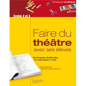 Faire du théâtre avec ses élèves - Techniques théâtrales et expression orale