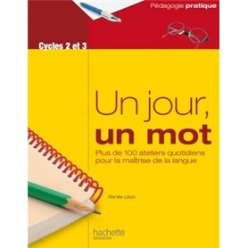 Un jour, un mot - Ateliers quotidiens pour la maîtrise de la langue - Cycles 2 et 3