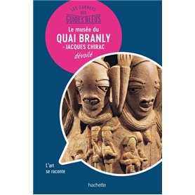 Les Carnets des Guides Bleus : Le musée du Quai Branly - musée Jacques Chirac dévoilé