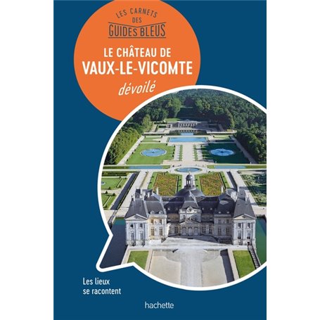 Les carnets des Guides Bleus : Le Château de Vaux-le-Vicomte dévoilé