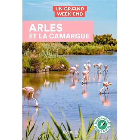 Arles et la Camargue Guide Un grand week-end à Arles et la Camargue