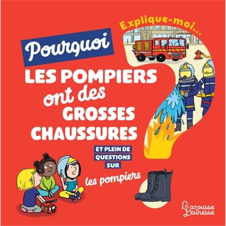 Explique-moi pourquoi les pompiers ont de grosses chaussures ?