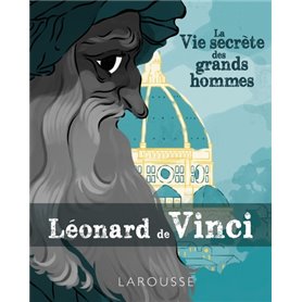 La vie secrète des Grands Hommes - Léonard de Vinci