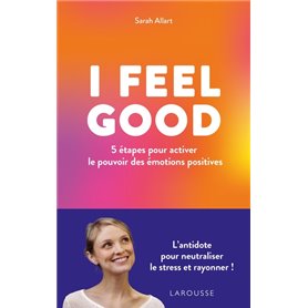 I FEEL GOOD : 5 étapes pour activer le pouvoir des émotions positives