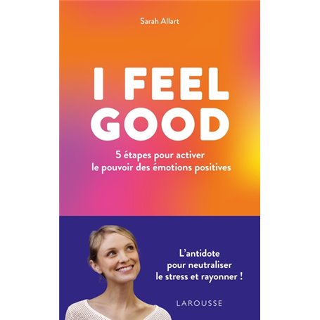 I FEEL GOOD : 5 étapes pour activer le pouvoir des émotions positives