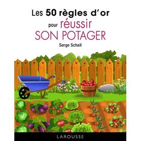 Les 50 règles d'or pour réussir son potager