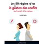 Les 50 règles d'or de la gestion des conflits au travail, à la maison