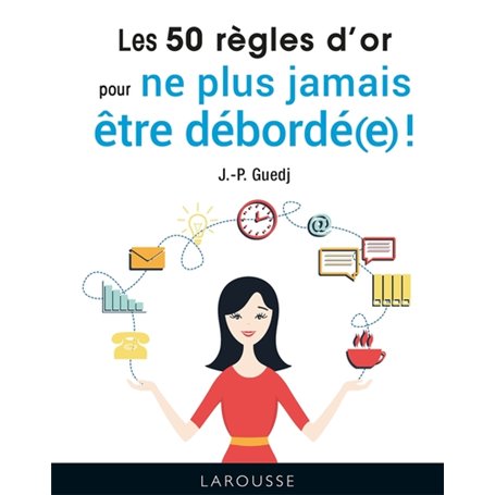 Les 50 règles d'or pour ne plus jamais être débordé(e) !