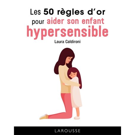 Les 50 règles d'or pour aider son enfant hypersensible