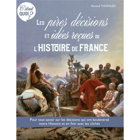 C'ÉTAIT QUOI ? les pires décisions et les idées reçues de l'Histoire de France