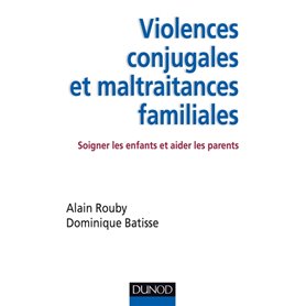 Violences conjugales et maltraitances familiales - Soigner les enfants et aider les parents