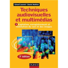 Techniques audiovisuelles et multimédias - 3e éd. - T1 : Captation, enregistrement et restitution du