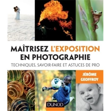 Maîtrisez l'exposition en photographie - Techniques, savoir-faire et astuces de pro