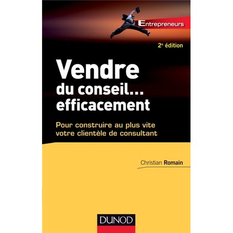 Vendre du conseil ... efficacement - 2e éd.- pour construire au plus vite votre clientèle de consult