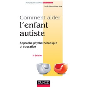 Comment aider l'enfant autiste - 3e éd. - Approche psychothérapique et éducative