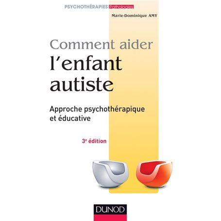 Comment aider l'enfant autiste - 3e éd. - Approche psychothérapique et éducative