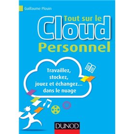 Tout sur le Cloud Personnel - Travaillez, stockez, jouez et échangez... dans le nuage