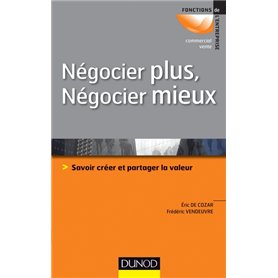 Négocier plus, Négocier mieux - Savoir créer et partager la valeur