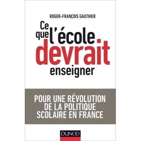 Ce que l'école devrait enseigner - Pour une révolution de la politique scolaire en France