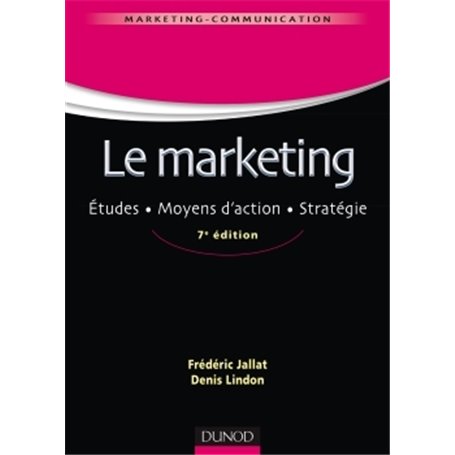 Le marketing - 7e éd. - Études. Moyens d'action. Stratégie