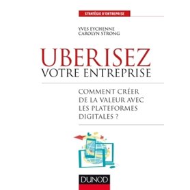 Uberisez votre entreprise - Comment créer de la valeur avec les plateformes digitales?