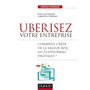 Uberisez votre entreprise - Comment créer de la valeur avec les plateformes digitales?