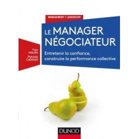 Le manager négociateur - Entretenir la confiance, construire la performance collective