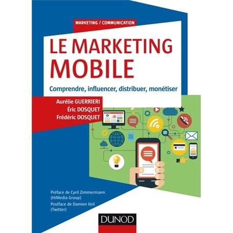 Le Marketing mobile - Comprendre, influencer, distribuer, monétiser