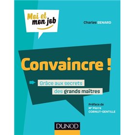 Convaincre ! - Grâce aux secrets des grands maîtres