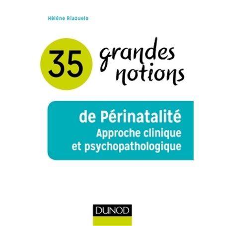 35 grandes notions de Périnatalité - Approche clinique et psychopathologique