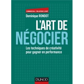 L'art de négocier - Les techniques de créativité pour gagner en performance