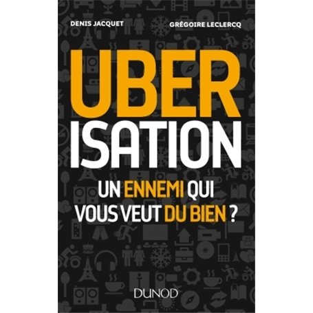 Uberisation : Un ennemi qui vous veut du bien ?