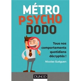 Métro, psycho, dodo - Tous nos comportements quotidiens décryptés !