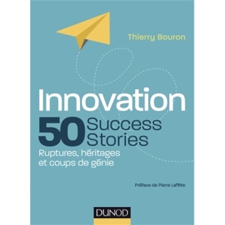 Innovation : 50 Success Stories - Ruptures, héritages et coups de génie