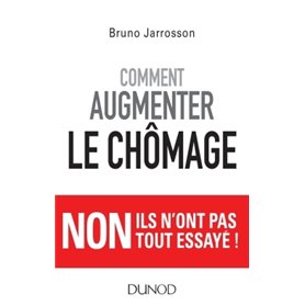 Comment augmenter le chômage - Non ils n'ont pas tout essayé !