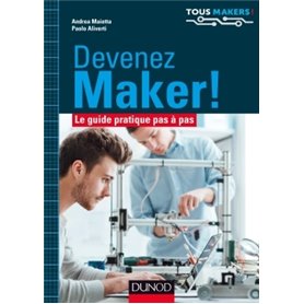 Devenez Maker! - Le guide pratique pas à pas