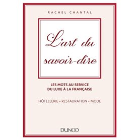 L'art du savoir-dire - Les mots au service du luxe à la française. Hôtellerie, restauration, mode