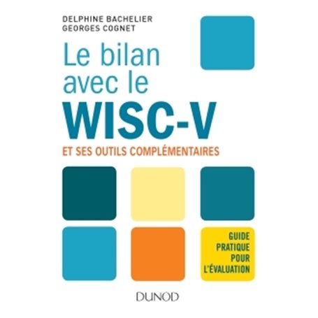 Le bilan avec le Wisc-V et ses outils complémentaires - Guide pratique pour l'évaluation