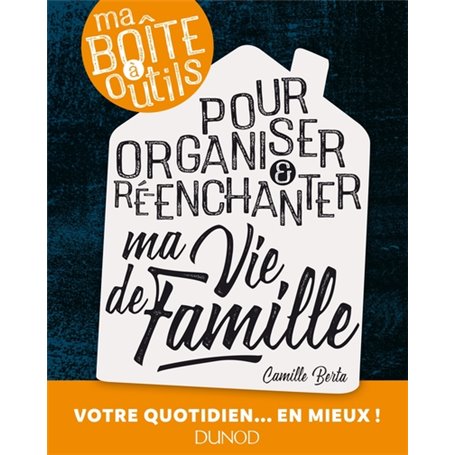 Ma boîte à outils pour organiser et ré-enchanter ma vie de famille