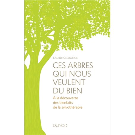 Ces arbres qui nous veulent du bien - A la découverte des bienfaits de la sylvothérapie et du bain d