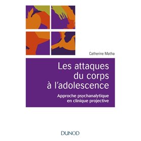 Les attaques du corps à l'adolescence - Approche psychanalytique en clinique projective